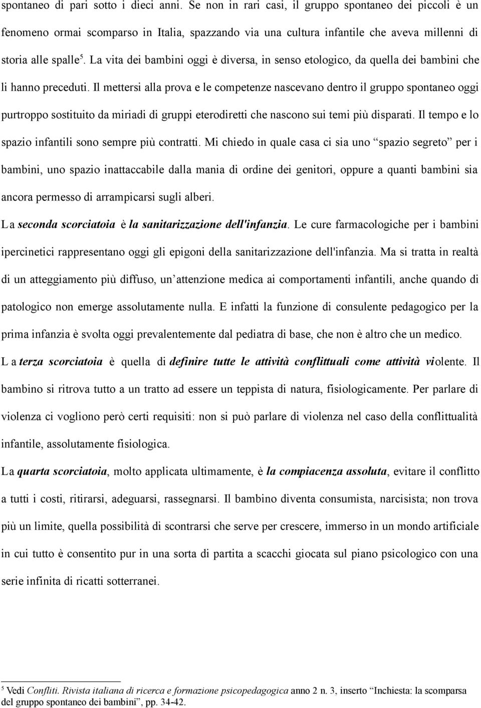 La vita dei bambini oggi è diversa, in senso etologico, da quella dei bambini che li hanno preceduti.