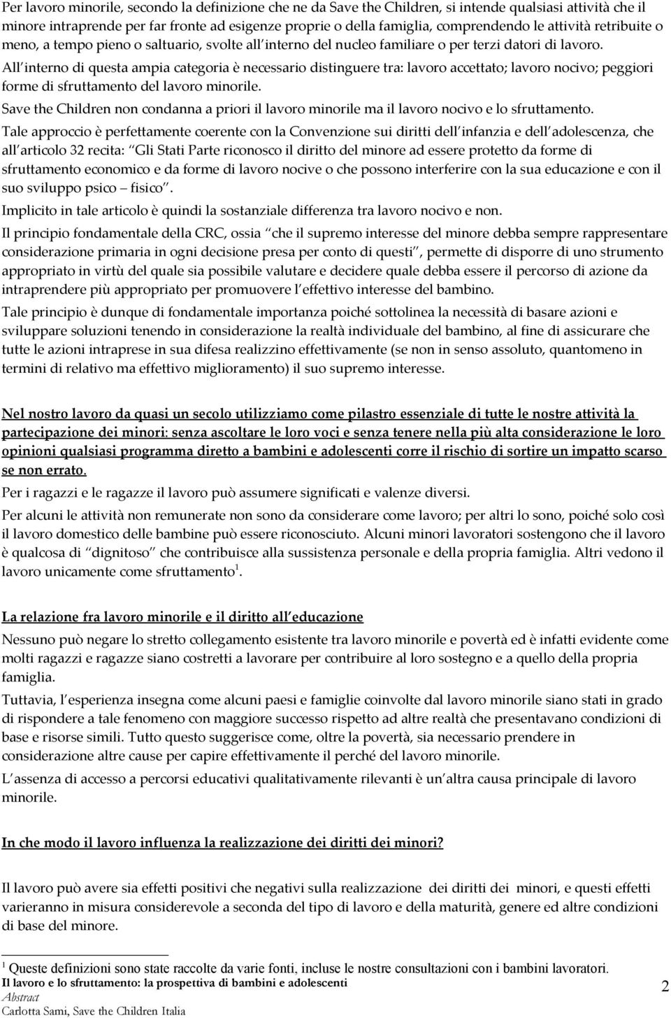 All interno di questa ampia categoria è necessario distinguere tra: lavoro accettato; lavoro nocivo; peggiori forme di sfruttamento del lavoro minorile.