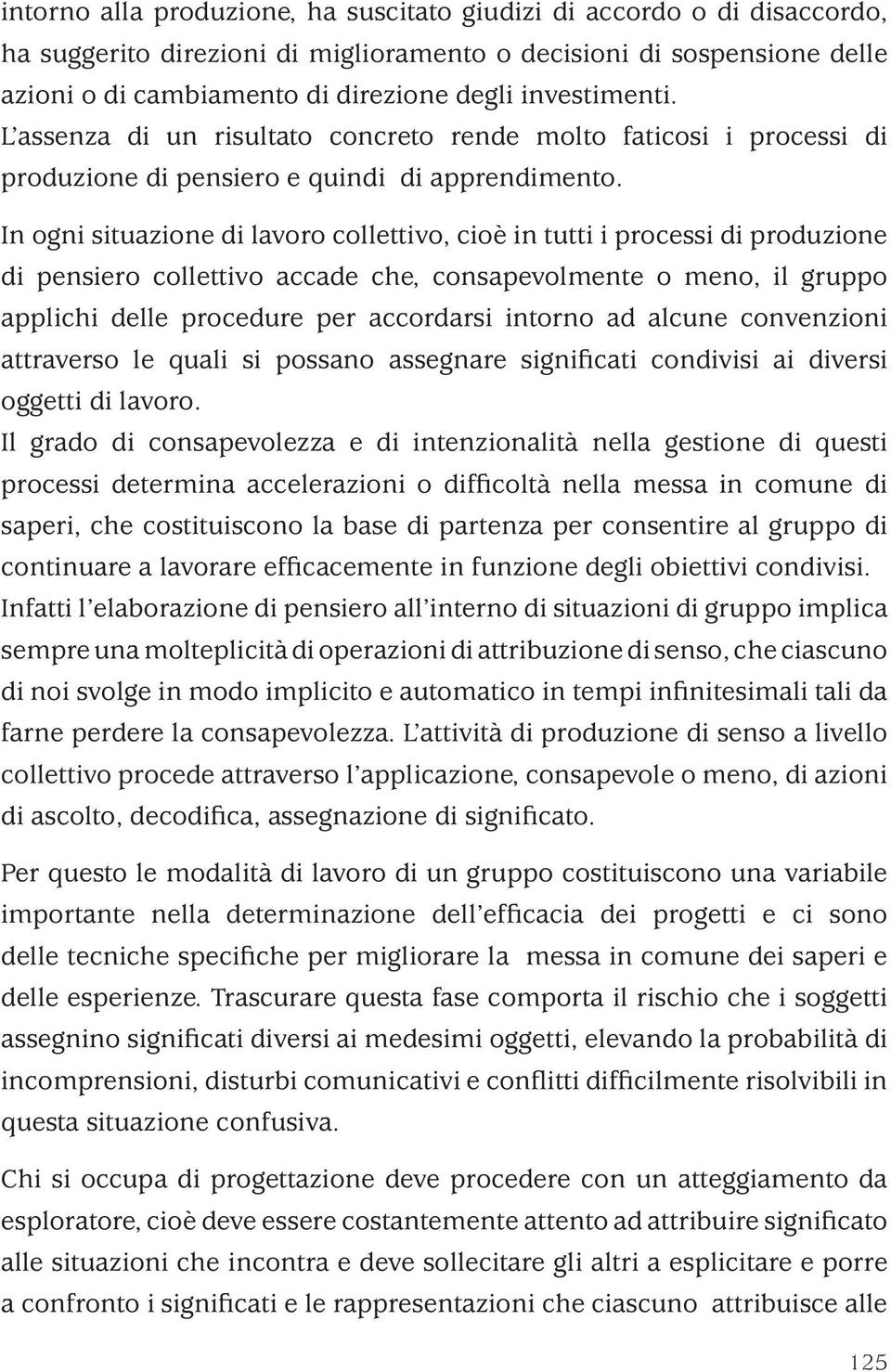 In ogni situazione di lavoro collettivo, cioè in tutti i processi di produzione di pensiero collettivo accade che, consapevolmente o meno, il gruppo applichi delle procedure per accordarsi intorno ad