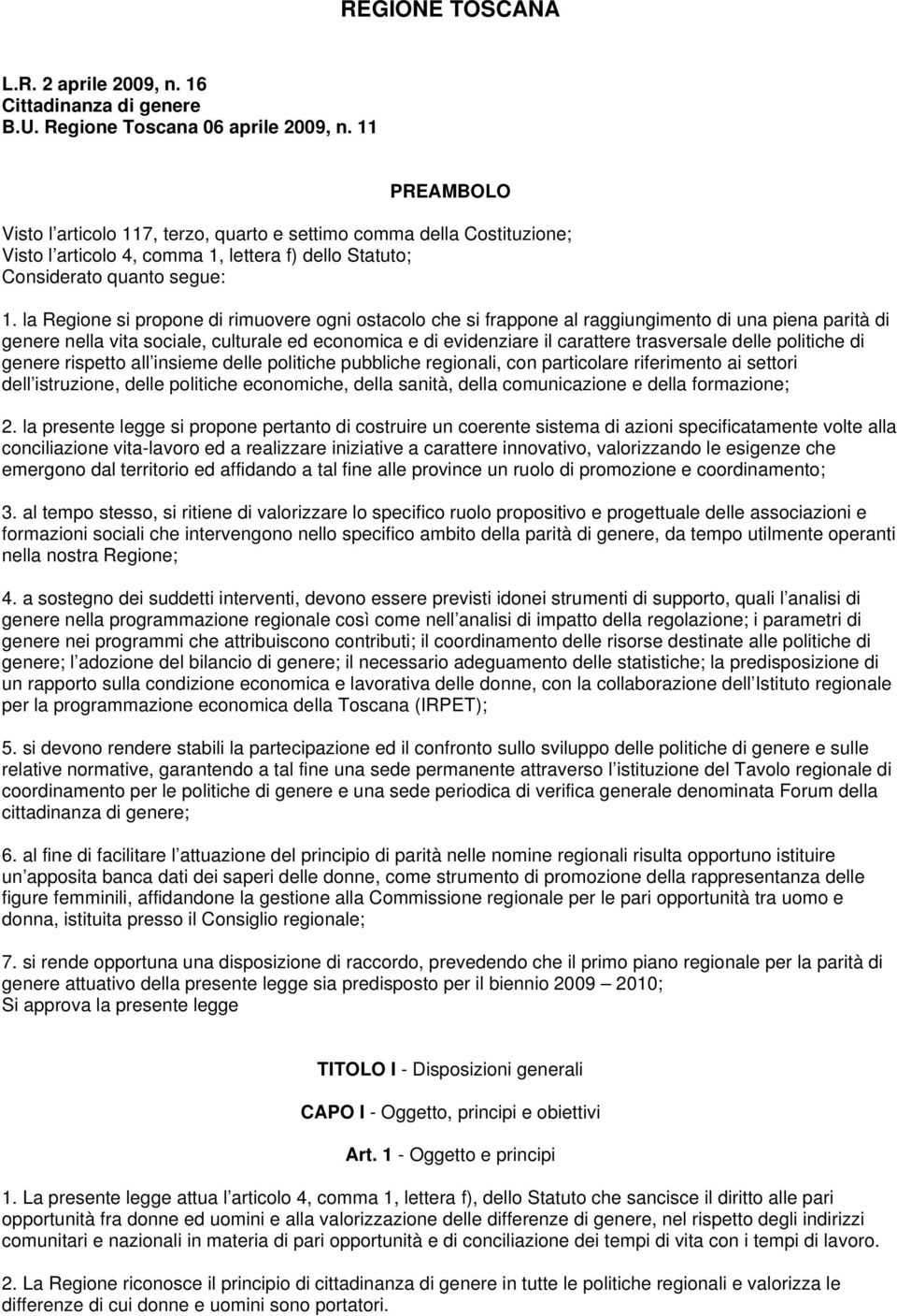 la Regione si propone di rimuovere ogni ostacolo che si frappone al raggiungimento di una piena parità di genere nella vita sociale, culturale ed economica e di evidenziare il carattere trasversale