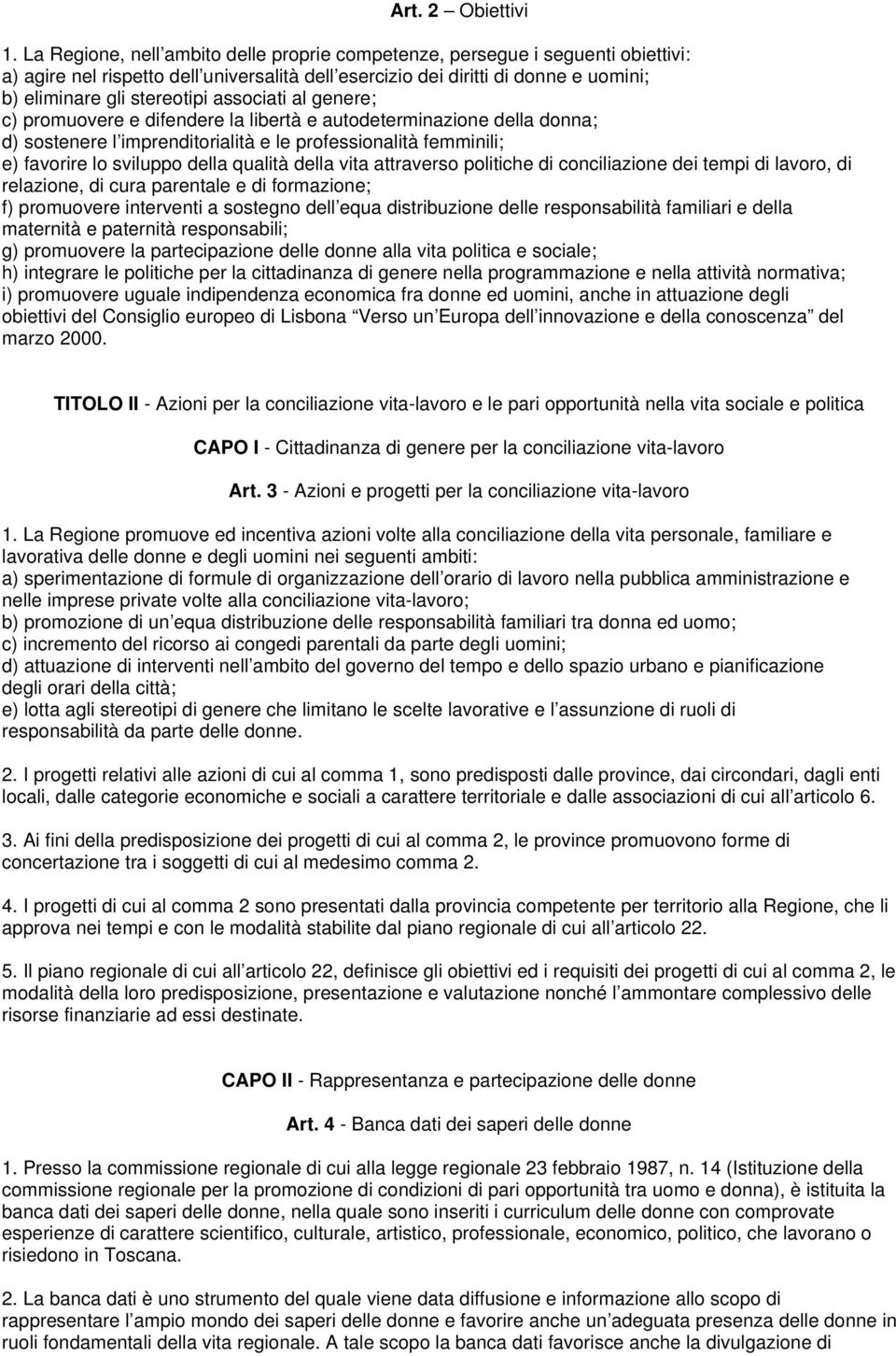 associati al genere; c) promuovere e difendere la libertà e autodeterminazione della donna; d) sostenere l imprenditorialità e le professionalità femminili; e) favorire lo sviluppo della qualità