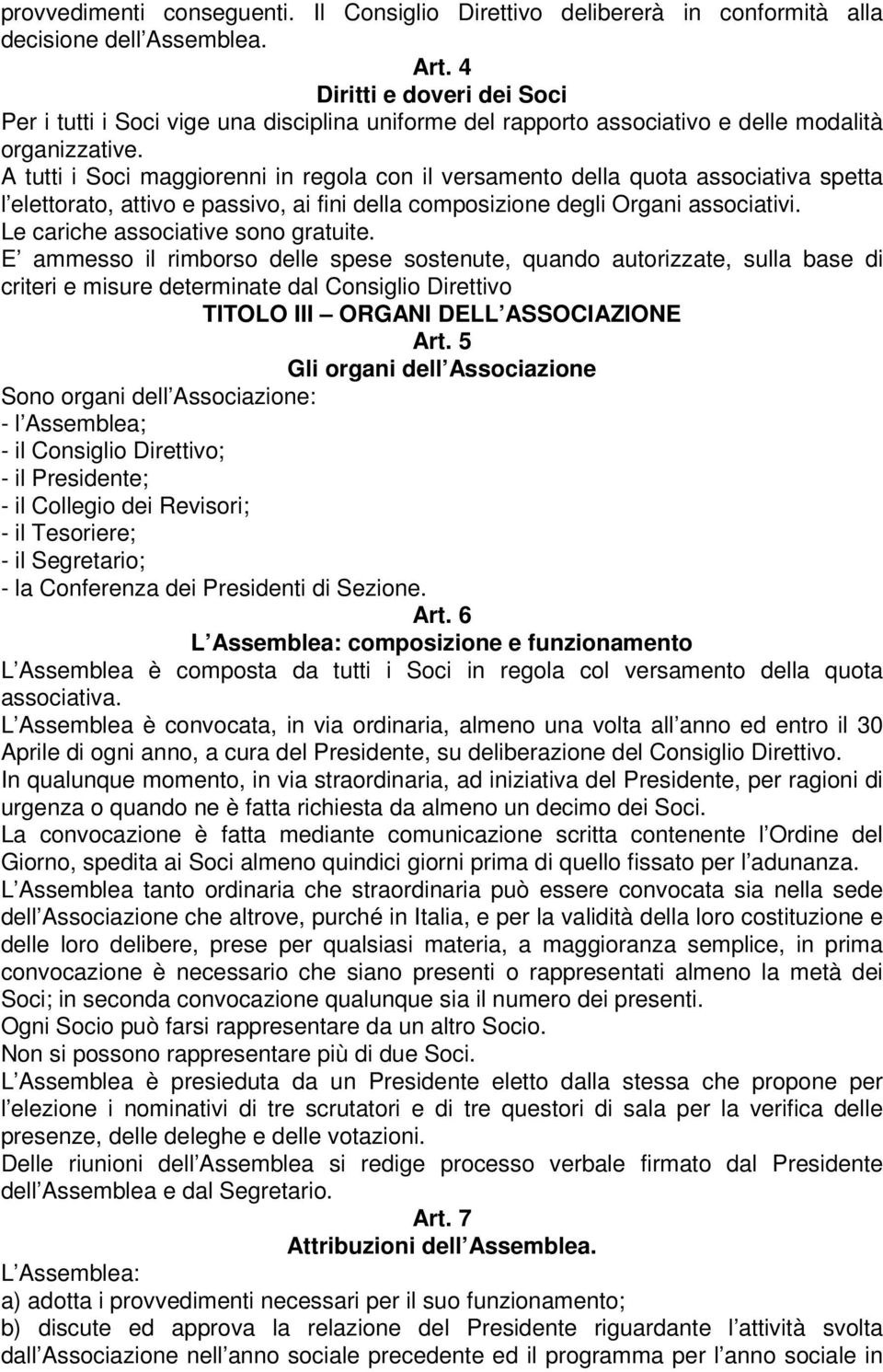 A tutti i Soci maggiorenni in regola con il versamento della quota associativa spetta l elettorato, attivo e passivo, ai fini della composizione degli Organi associativi.