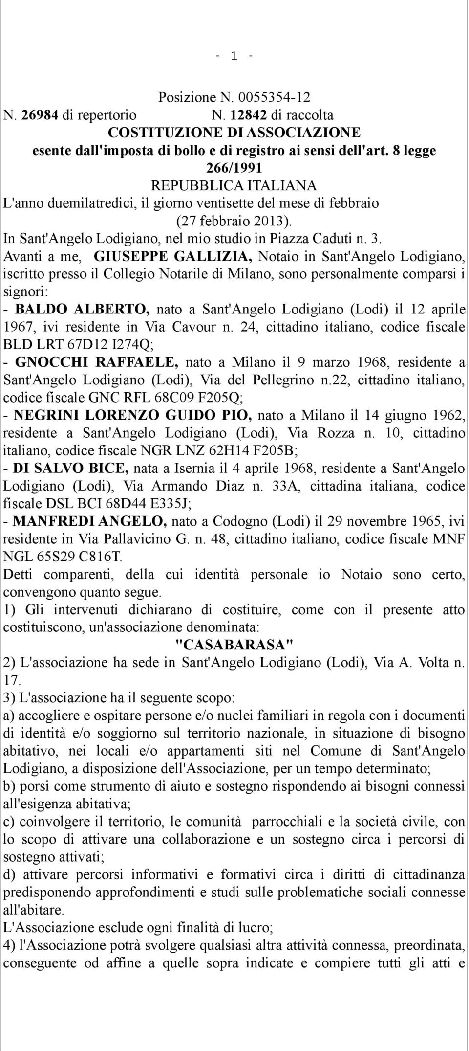 Avanti a me, GIUSEPPE GALLIZIA, Notaio in Sant'Angelo Lodigiano, iscritto presso il Collegio Notarile di Milano, sono personalmente comparsi i signori: - BALDO ALBERTO, nato a Sant'Angelo Lodigiano