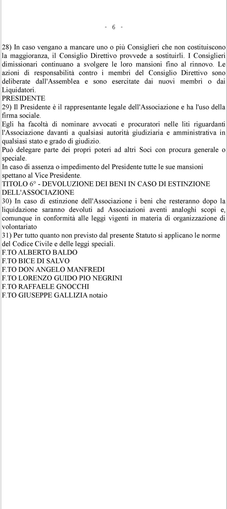 Le azioni di responsabilità contro i membri del Consiglio Direttivo sono deliberate dall'assemblea e sono esercitate dai nuovi membri o dai Liquidatori.