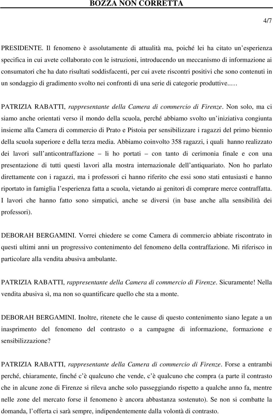 dato risultati soddisfacenti, per cui avete riscontri positivi che sono contenuti in un sondaggio di gradimento svolto nei confronti di una serie di categorie produttive.