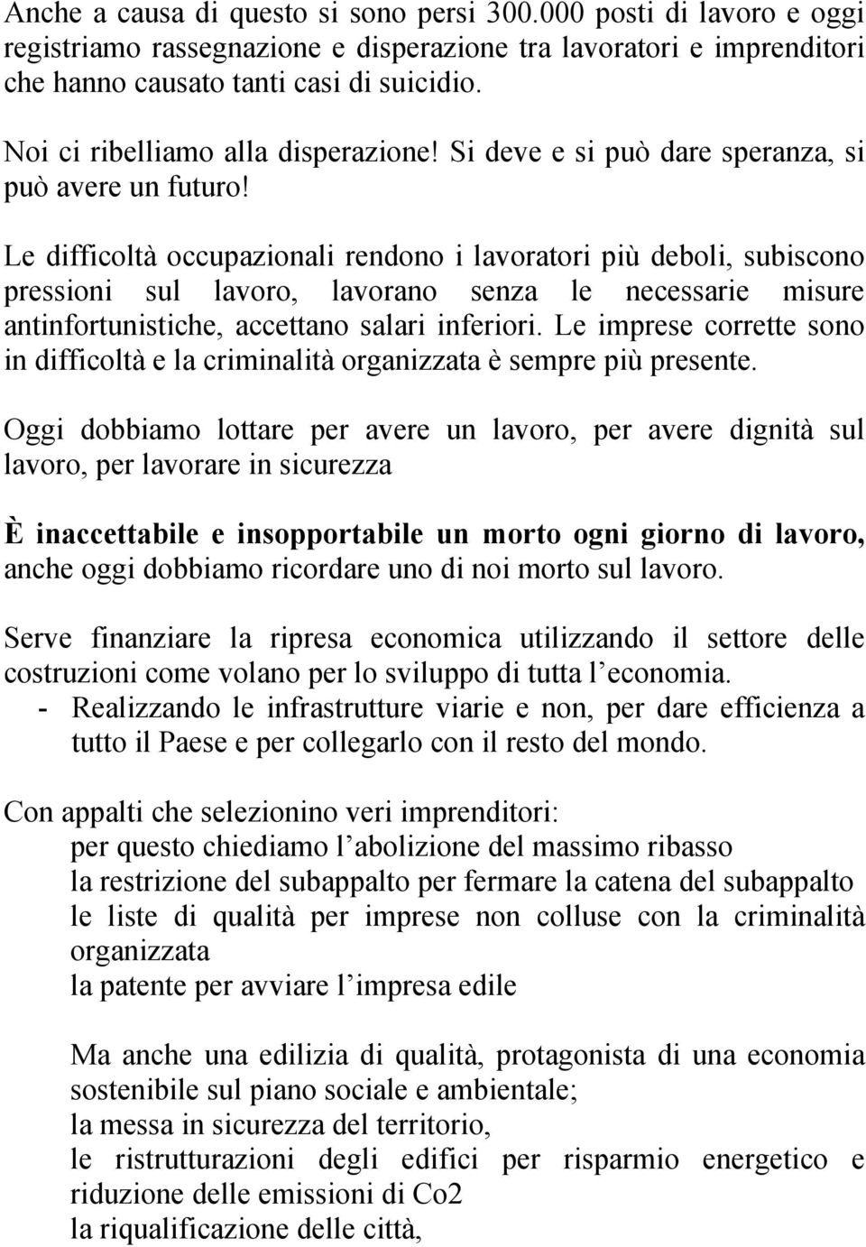 Le difficoltà occupazionali rendono i lavoratori più deboli, subiscono pressioni sul lavoro, lavorano senza le necessarie misure antinfortunistiche, accettano salari inferiori.