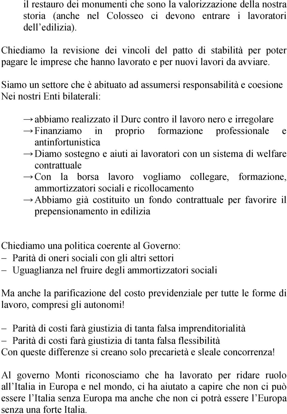 Siamo un settore che è abituato ad assumersi responsabilità e coesione Nei nostri Enti bilaterali: abbiamo realizzato il Durc contro il lavoro nero e irregolare Finanziamo in proprio formazione