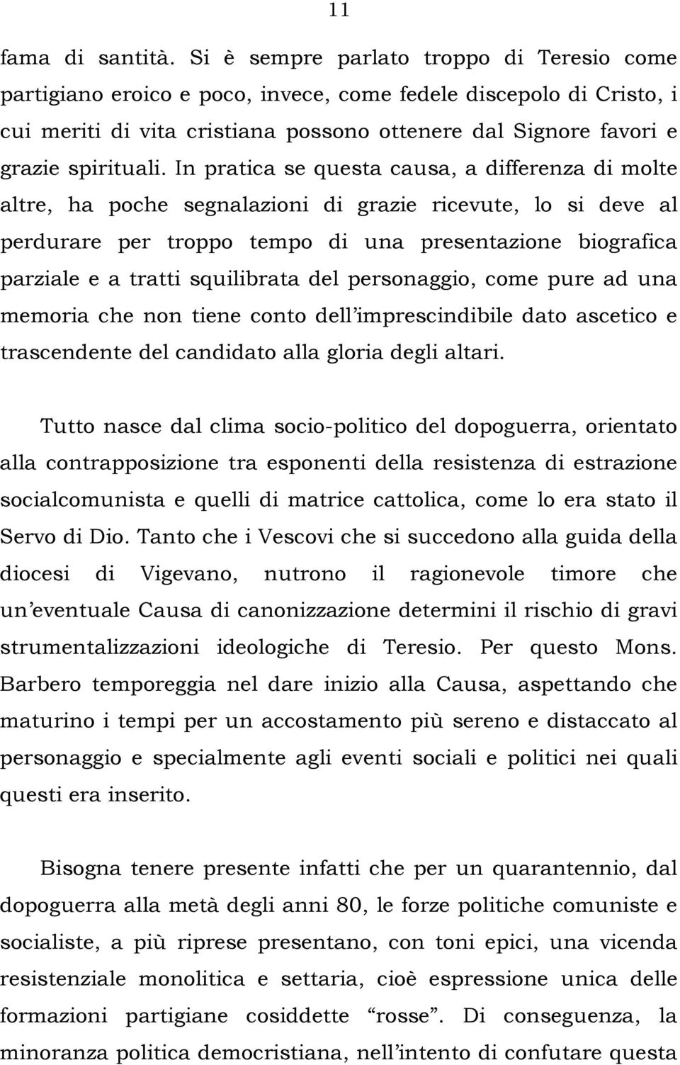 In pratica se questa causa, a differenza di molte altre, ha poche segnalazioni di grazie ricevute, lo si deve al perdurare per troppo tempo di una presentazione biografica parziale e a tratti