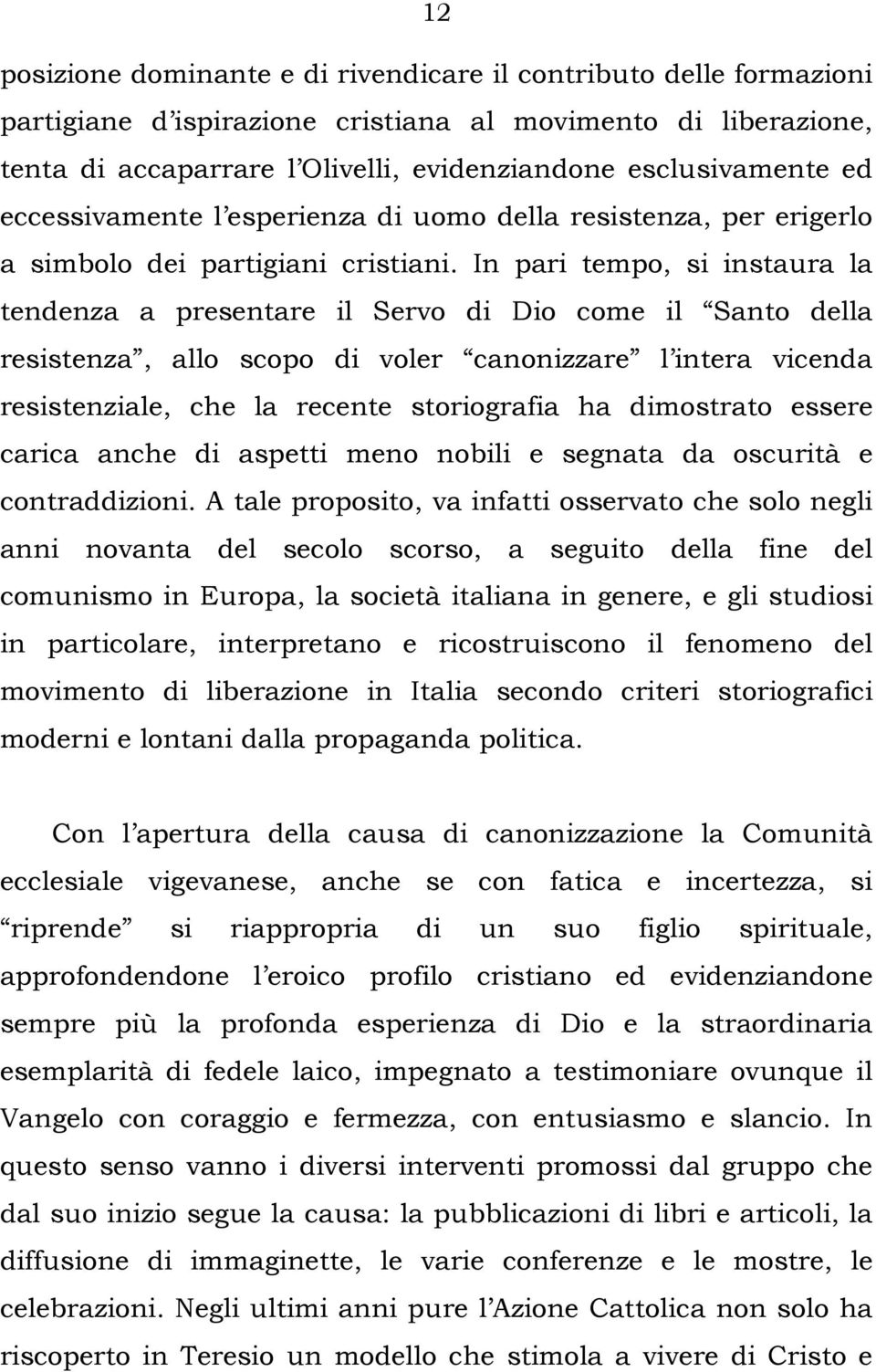 In pari tempo, si instaura la tendenza a presentare il Servo di Dio come il Santo della resistenza, allo scopo di voler canonizzare l intera vicenda resistenziale, che la recente storiografia ha