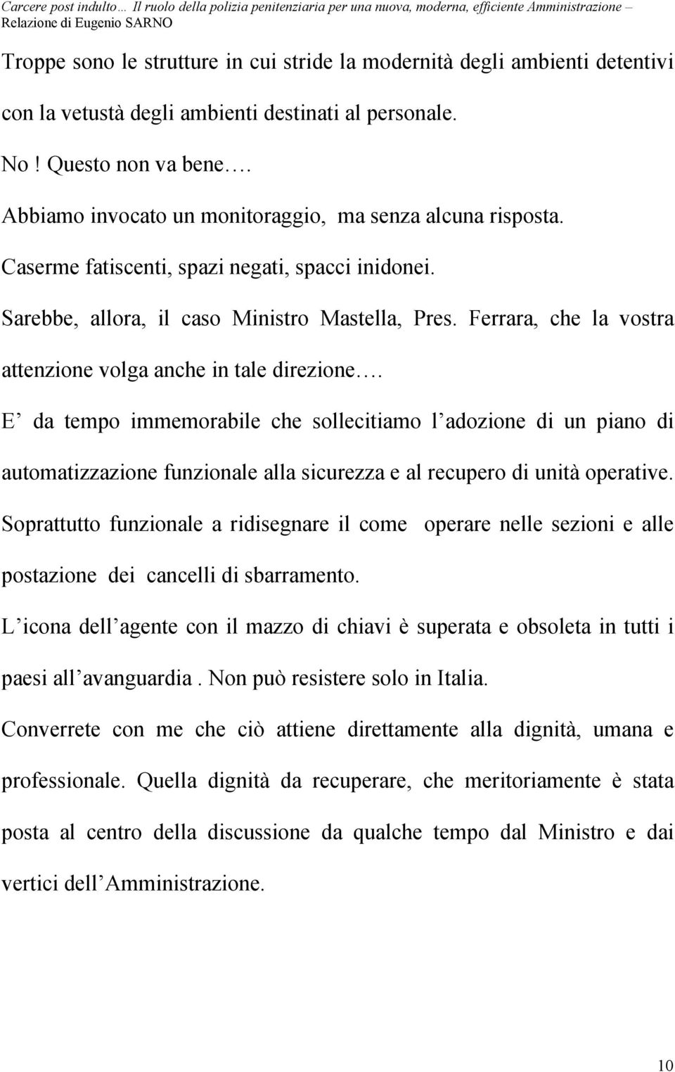 Ferrara, che la vostra attenzione volga anche in tale direzione.