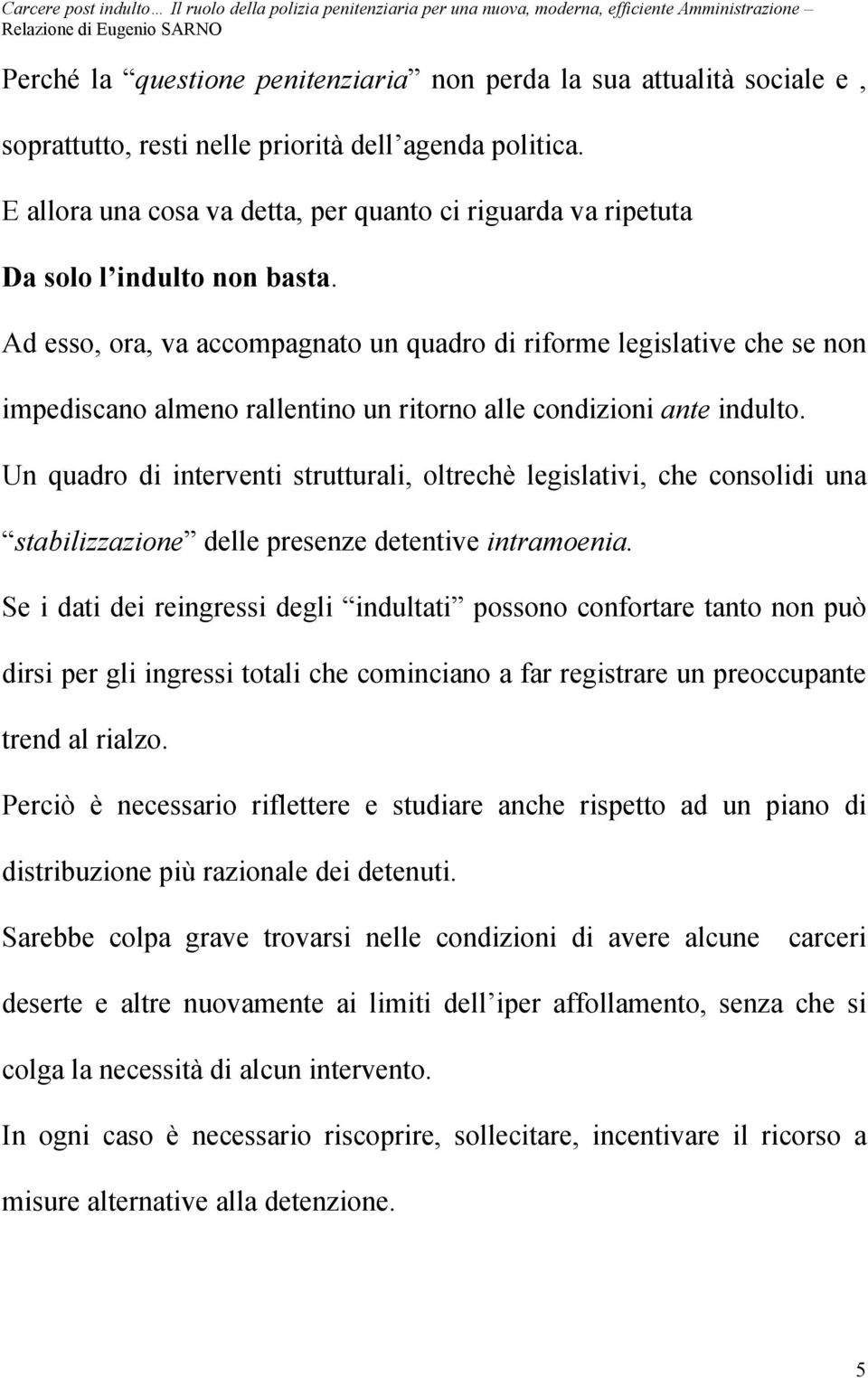 Ad esso, ora, va accompagnato un quadro di riforme legislative che se non impediscano almeno rallentino un ritorno alle condizioni ante indulto.