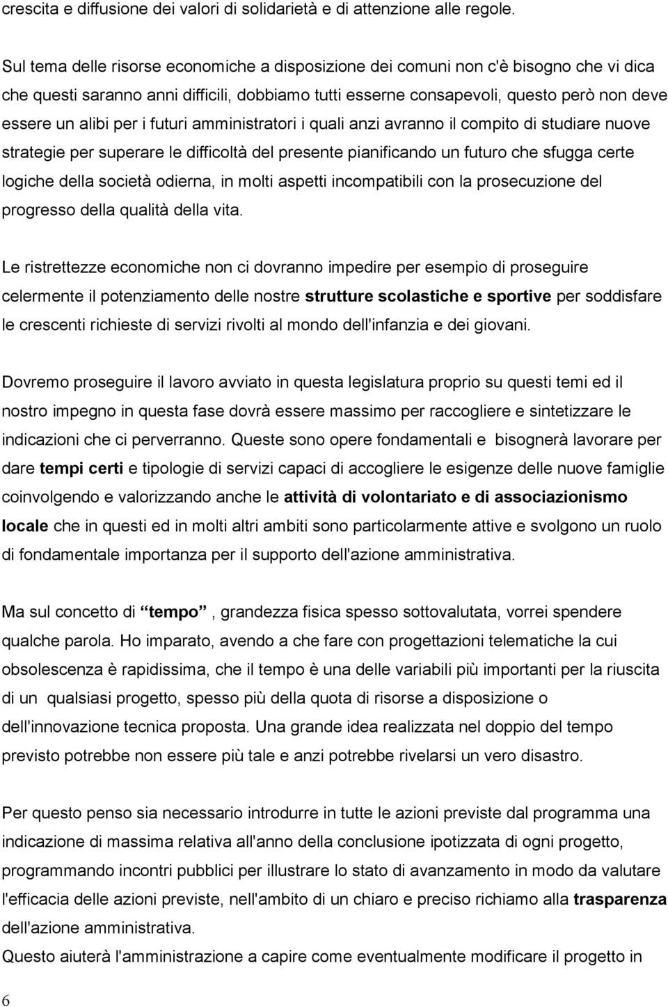 i futuri amministratori i quali anzi avranno il compito di studiare nuove strategie per superare le difficoltà del presente pianificando un futuro che sfugga certe logiche della società odierna, in