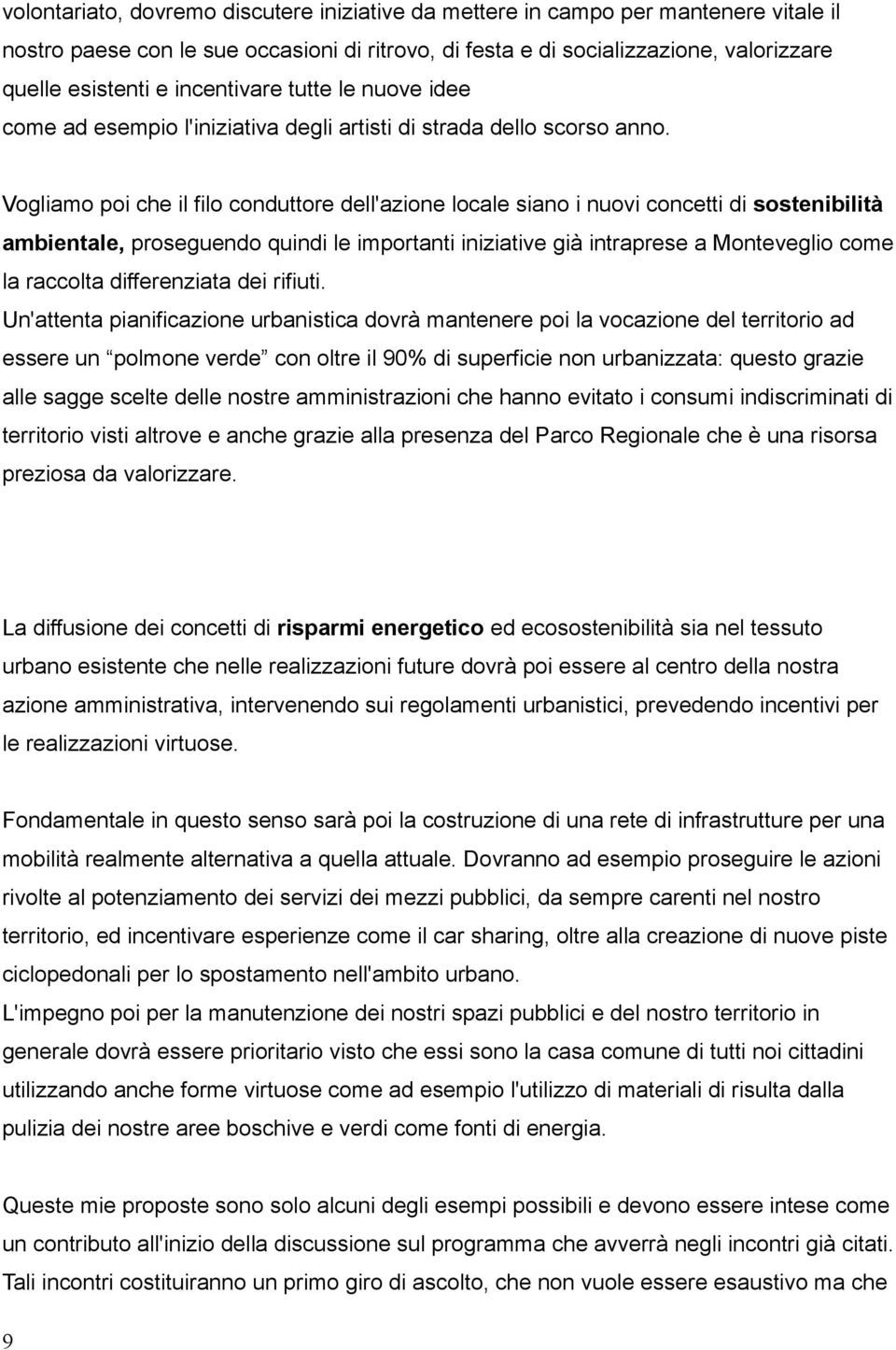 Vogliamo poi che il filo conduttore dell'azione locale siano i nuovi concetti di sostenibilità ambientale, proseguendo quindi le importanti iniziative già intraprese a Monteveglio come la raccolta