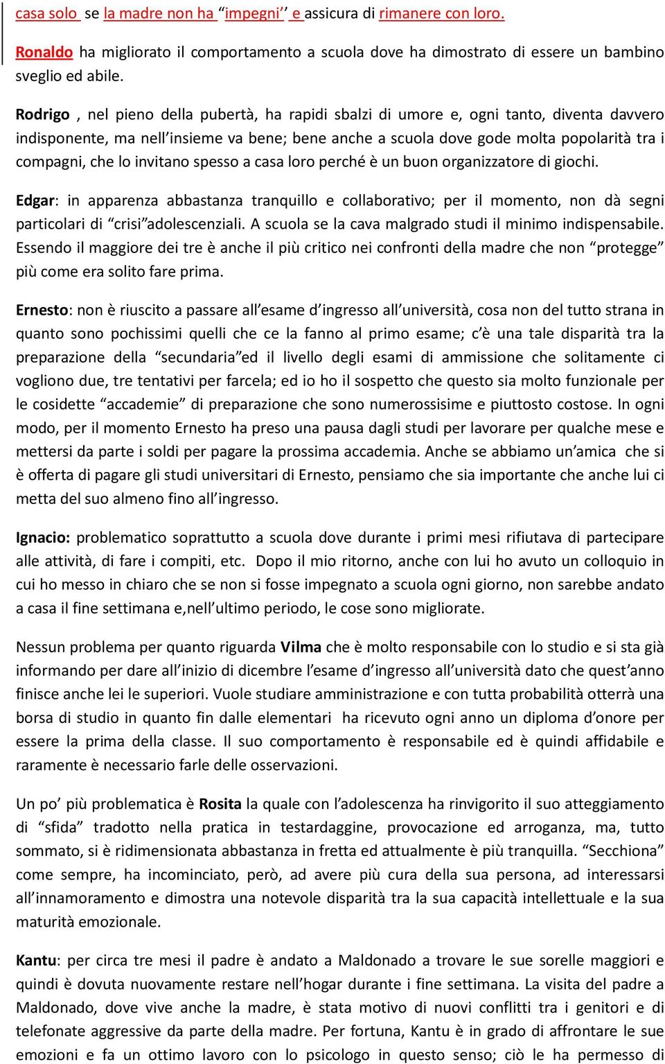 invitano spesso a casa loro perché è un buon organizzatore di giochi. Edgar: in apparenza abbastanza tranquillo e collaborativo; per il momento, non dà segni particolari di crisi adolescenziali.