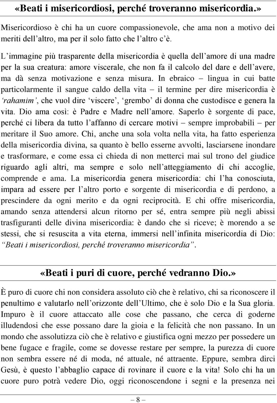 misura. In ebraico lingua in cui batte particolarmente il sangue caldo della vita il termine per dire misericordia è rahamim, che vuol dire viscere, grembo di donna che custodisce e genera la vita.