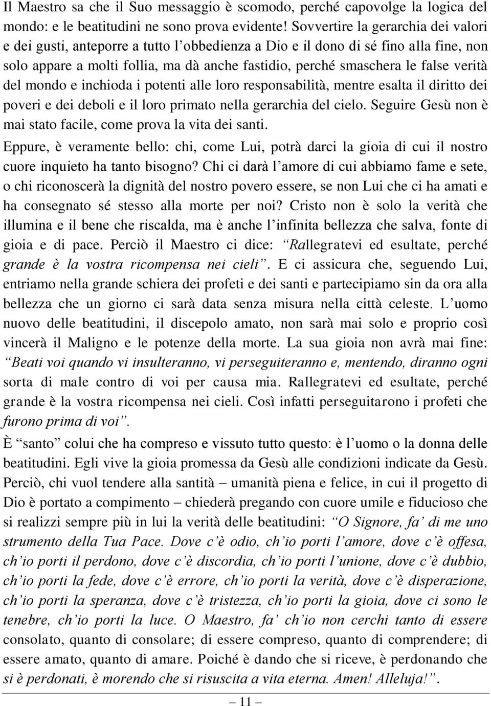 verità del mondo e inchioda i potenti alle loro responsabilità, mentre esalta il diritto dei poveri e dei deboli e il loro primato nella gerarchia del cielo.