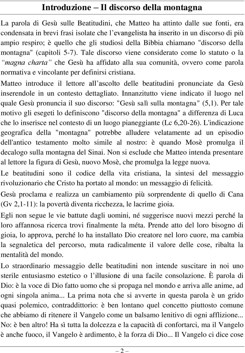 Tale discorso viene considerato come lo statuto o la magna charta che Gesù ha affidato alla sua comunità, ovvero come parola normativa e vincolante per definirsi cristiana.