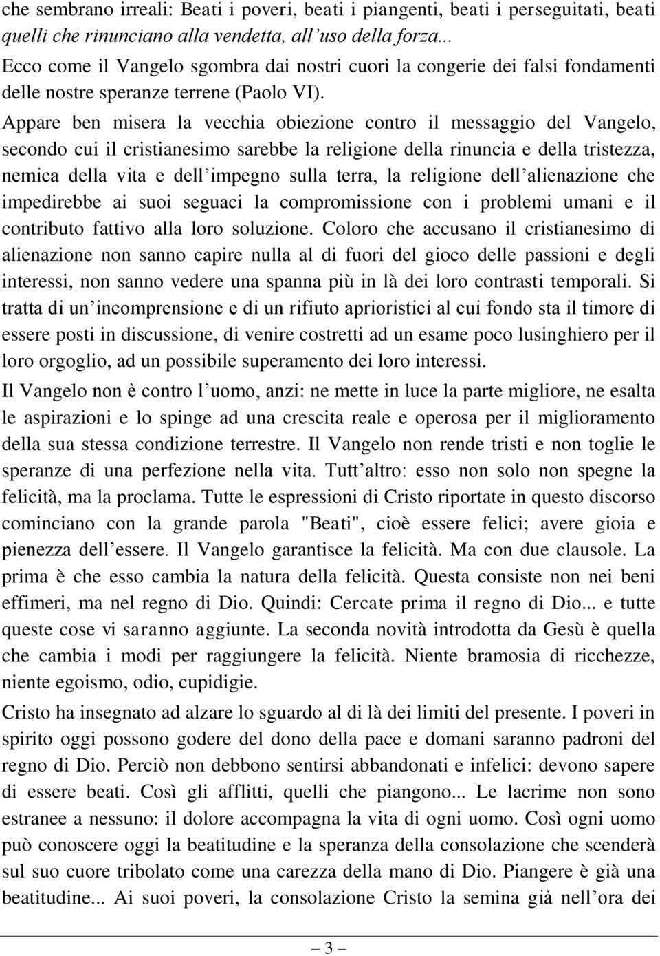 Appare ben misera la vecchia obiezione contro il messaggio del Vangelo, secondo cui il cristianesimo sarebbe la religione della rinuncia e della tristezza, nemica della vita e dell impegno sulla