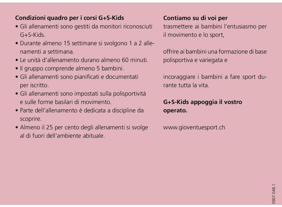 Gli allenamenti sono impostati sulla polisportività e sulle forme basilari di movimento. Parte dell allenamento è dedicata a discipline da scoprire.