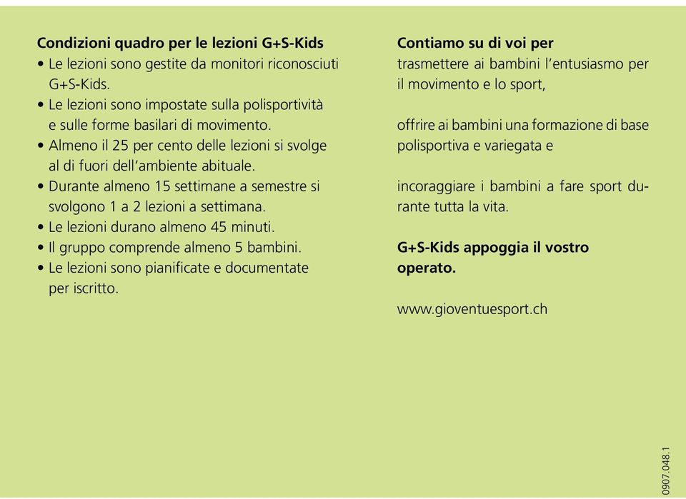 Le lezioni durano almeno 45 minuti. Il gruppo comprende almeno 5 bambini. Le lezioni sono pianificate e documentate per iscritto.