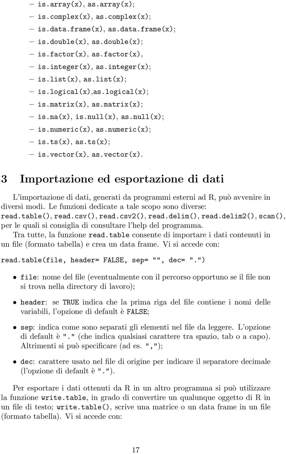 as.vector(x). 3 Importazione ed esportazione di dati L importazione di dati, generati da programmi esterni ad R, può avvenire in diversi modi. Le funzioni dedicate a tale scopo sono diverse: read.