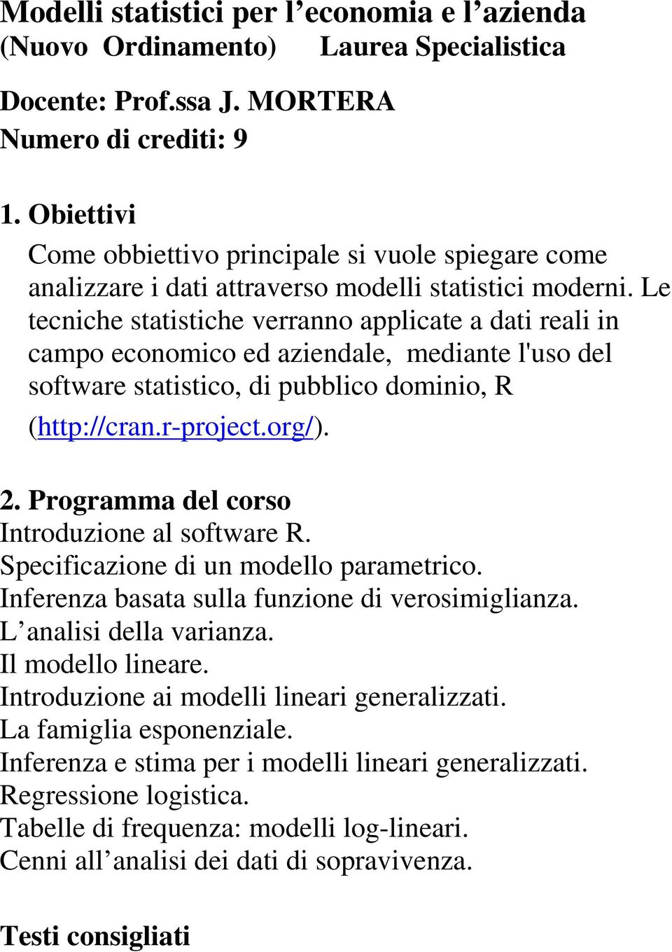 Le tecniche statistiche verranno applicate a dati reali in campo economico ed aziendale, mediante l'uso del software statistico, di pubblico dominio, R (http://cran.r-project.org/). 2.