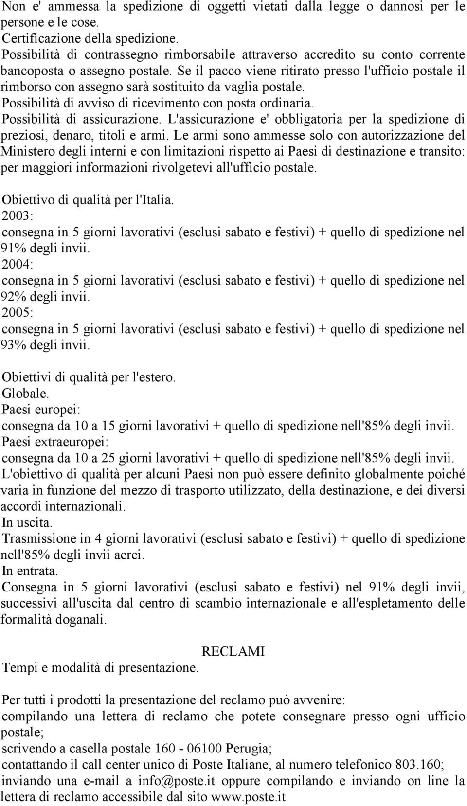 Se il pacco viene ritirato presso l'ufficio postale il rimborso con assegno sarà sostituito da vaglia postale. Possibilità di avviso di ricevimento con posta ordinaria. Possibilità di assicurazione.