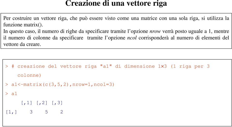 In questo caso, il numero di righe da specificare tramite l opzione nrow verrà posto uguale a 1, mentre il numero di colonne