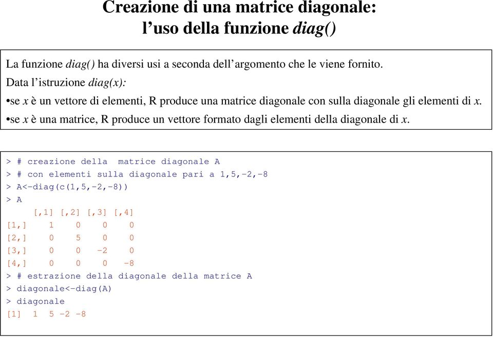 se x è una matrice, R produce un vettore formato dagli elementi della diagonale di x.