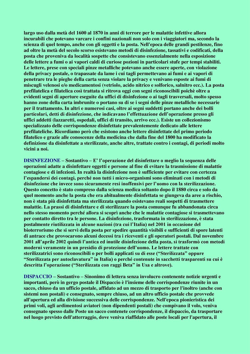 Nell'epoca delle grandi pestilenze, fino ad oltre la metà del secolo scorso esistevano metodi di disinfezione, tassativi e codificati, della posta che proveniva da località sospette che consistevano