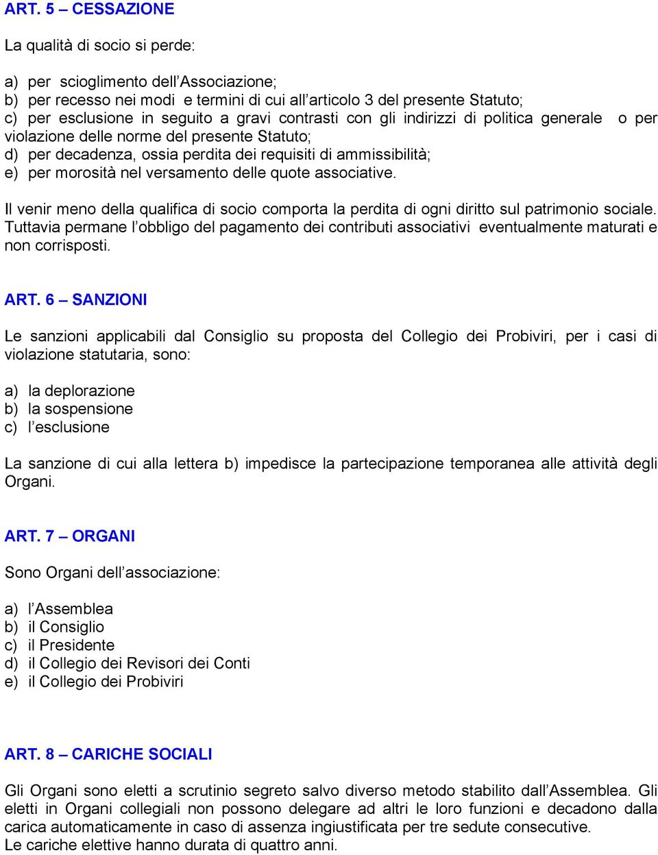 versamento delle quote associative. Il venir meno della qualifica di socio comporta la perdita di ogni diritto sul patrimonio sociale.