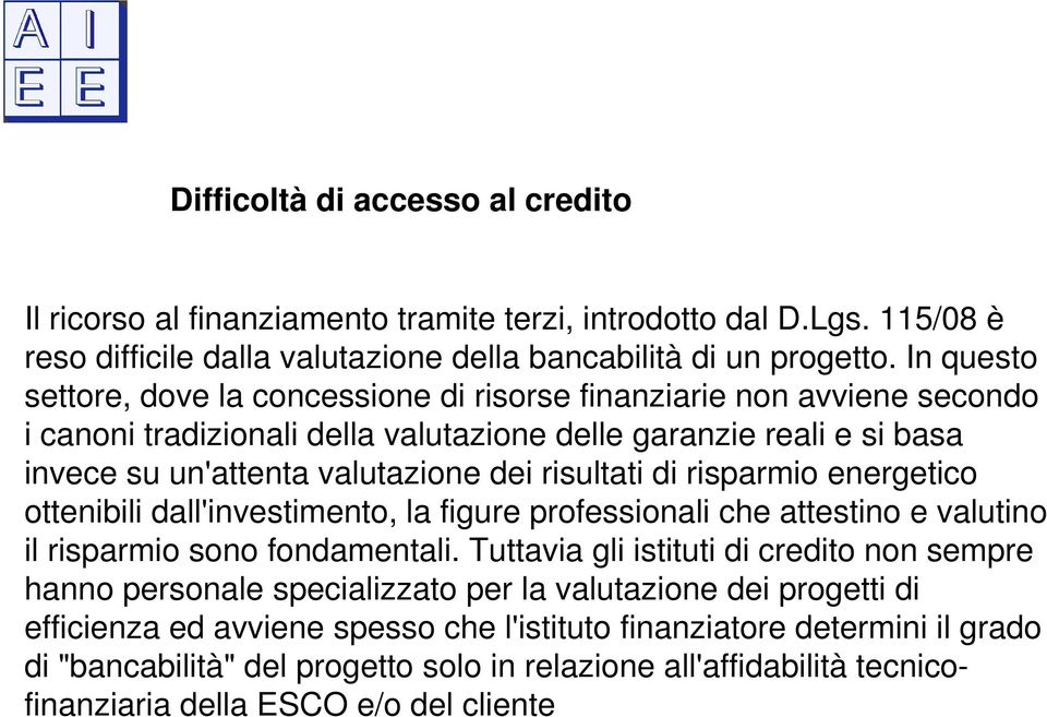 di risparmio energetico ottenibili dall'investimento, la figure professionali che attestino e valutino il risparmio sono fondamentali.