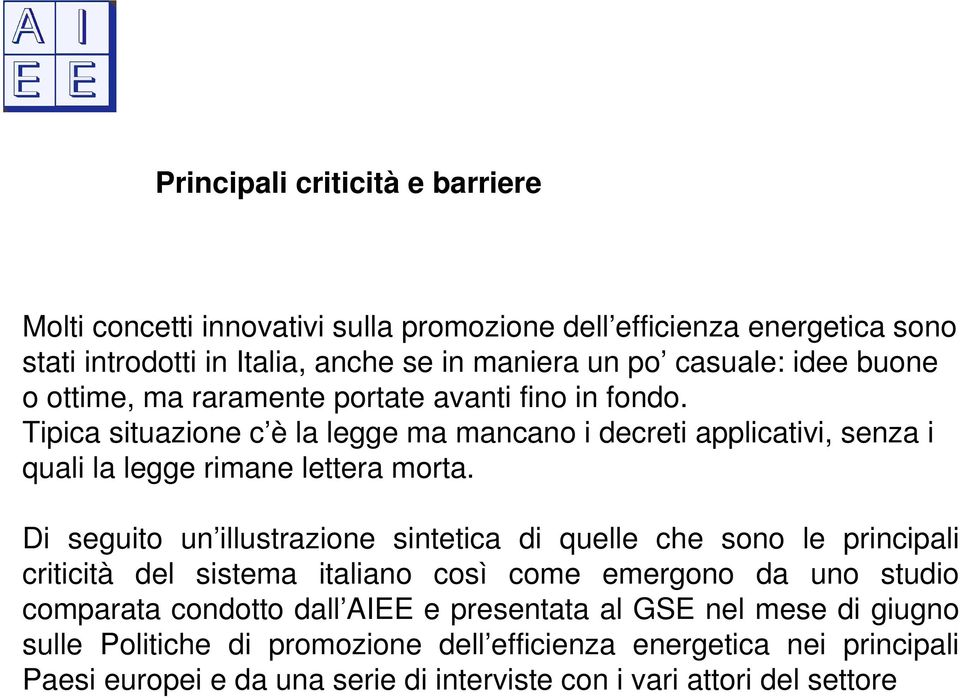 Di seguito un illustrazione sintetica di quelle che sono le principali criticità del sistema italiano così come emergono da uno studio comparata condotto dall AIEE e