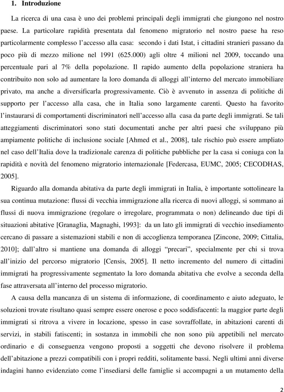 mezzo milione nel 1991 (625.000) agli oltre 4 milioni nel 2009, toccando una percentuale pari al 7% della popolazione.