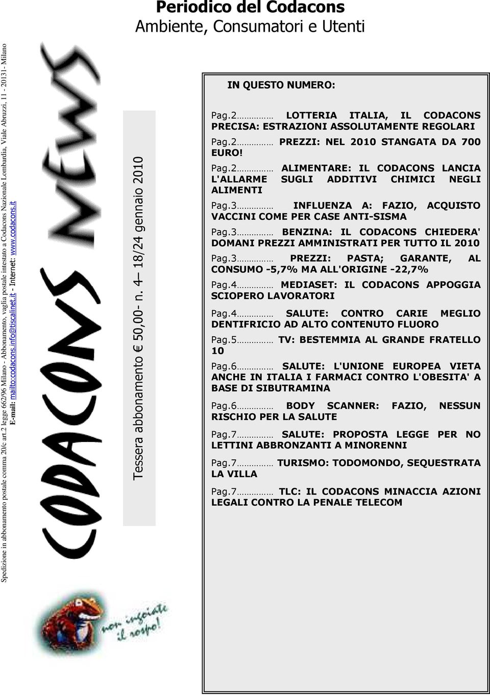 4 18/24 gennaio 2010 IN QUESTO NUMERO: Pag.2 LOTTERIA ITALIA, IL CODACONS PRECISA: ESTRAZIONI ASSOLUTAMENTE REGOLARI Pag.2 PREZZI: NEL 2010 STANGATA DA 700 EURO! Pag.2 ALIMENTARE: IL CODACONS LANCIA L'ALLARME SUGLI ADDITIVI CHIMICI NEGLI ALIMENTI Pag.