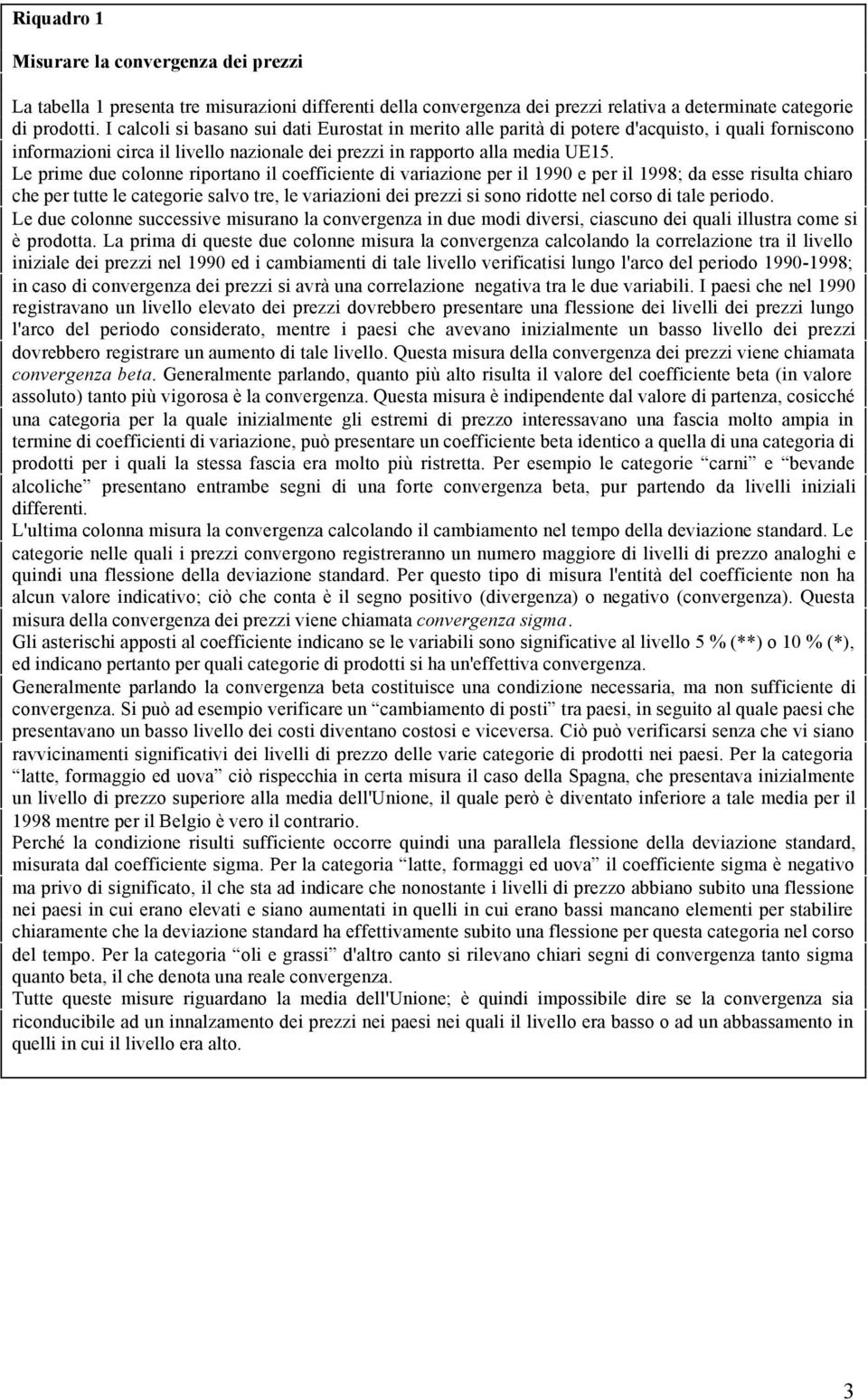 Le prime due colonne riportano il coefficiente di variazione per il 1990 e per il 1998; da esse risulta chiaro che per tutte le categorie salvo tre, le variazioni dei prezzi si sono ridotte nel corso