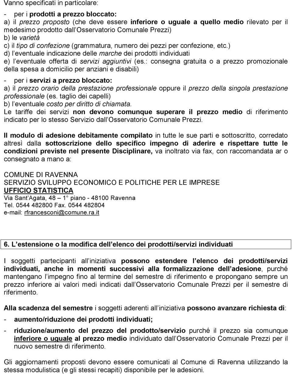 ) d) l eventuale indicazione delle marche dei prodotti individuati e) l eventuale offerta di servizi aggiuntivi (es.