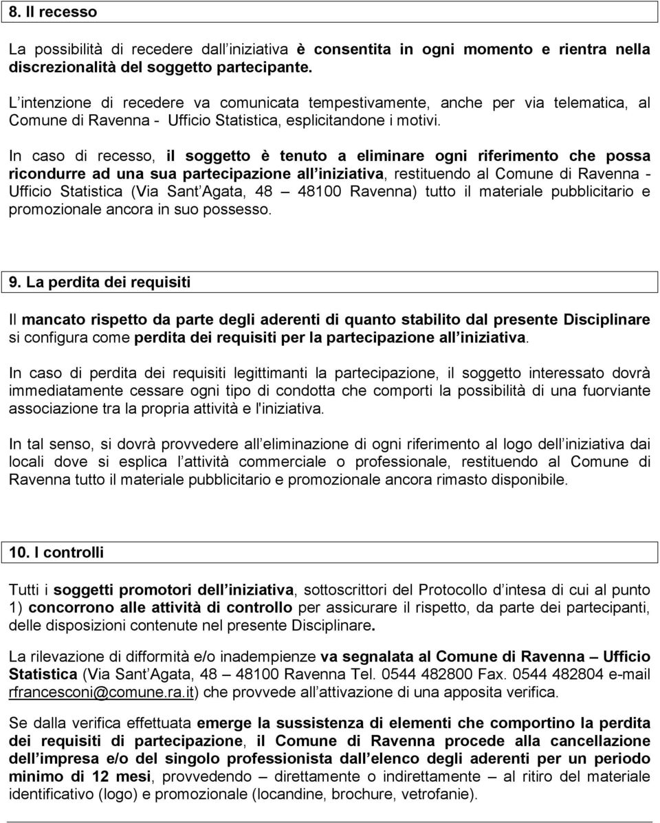 In caso di recesso, il soggetto è tenuto a eliminare ogni riferimento che possa ricondurre ad una sua partecipazione all iniziativa, restituendo al Comune di Ravenna - Ufficio Statistica (Via Sant