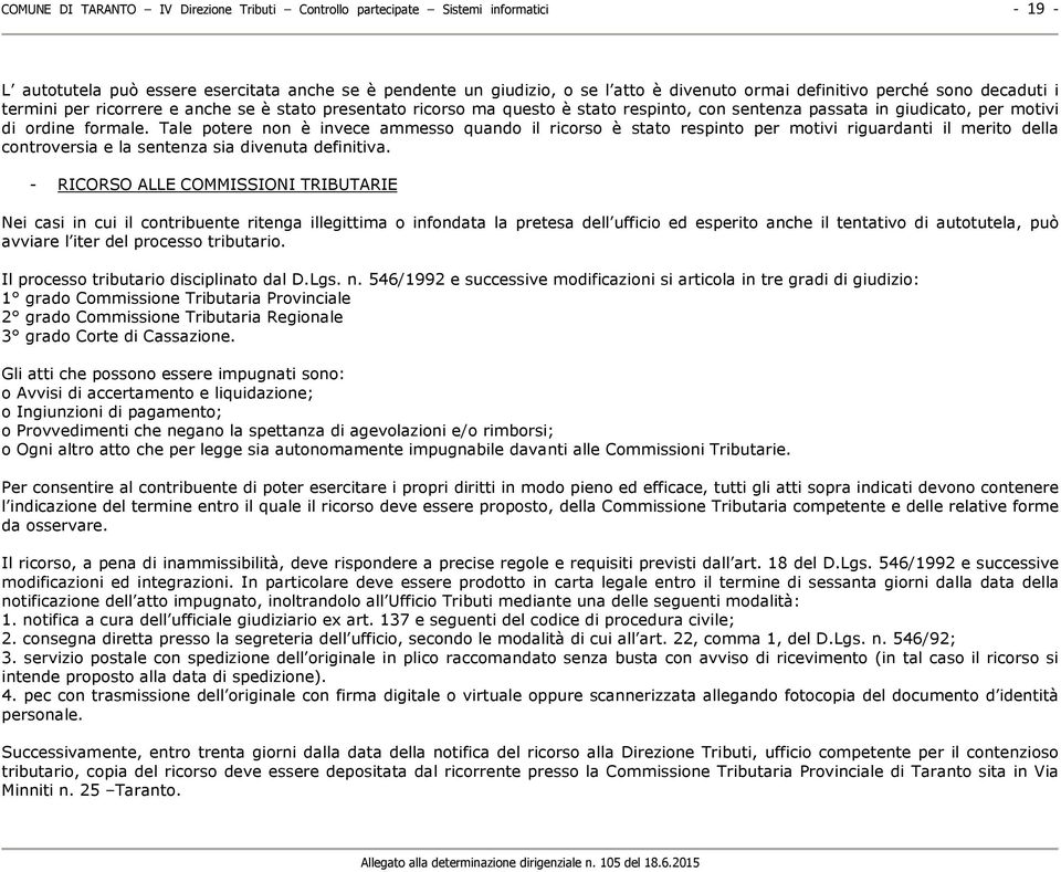 Tale potere non è invece ammesso quando il ricorso è stato respinto per motivi riguardanti il merito della controversia e la sentenza sia divenuta definitiva.