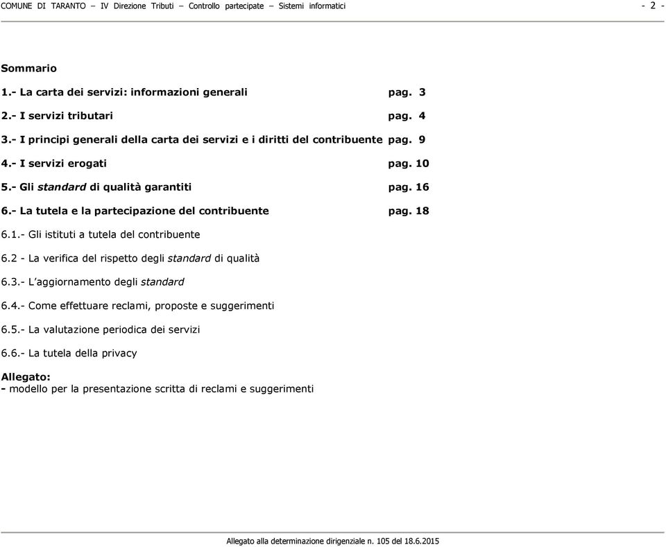 - La tutela e la partecipazione del contribuente pag. 18 6.1.- Gli istituti a tutela del contribuente 6.2 - La verifica del rispetto degli standard di qualità 6.3.