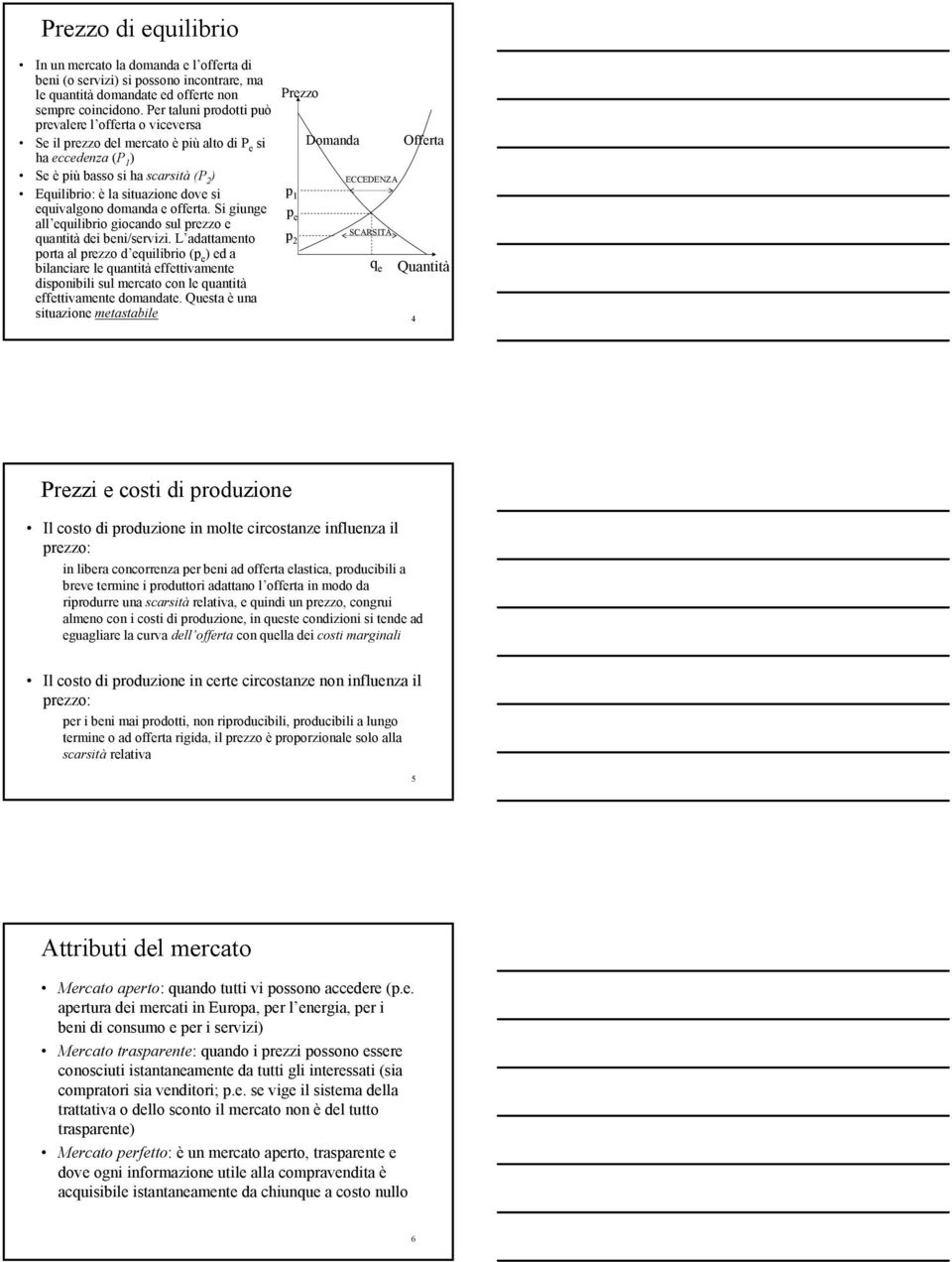 equivalgono domanda e offerta. Si giunge all equilibrio giocando sul prezzo e quantità dei beni/servizi.