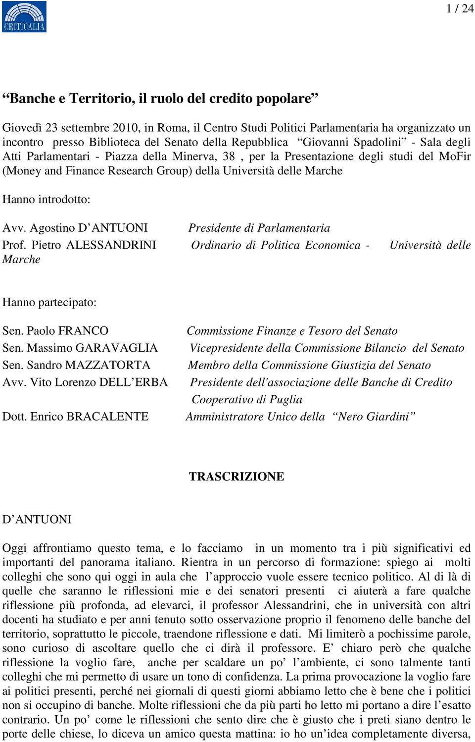 Hanno introdotto: Avv. Agostino D ANTUONI Presidente di Parlamentaria Prof. Pietro ALESSANDRINI Ordinario di Politica Economica - Università delle Marche Hanno partecipato: Sen. Paolo FRANCO Sen.