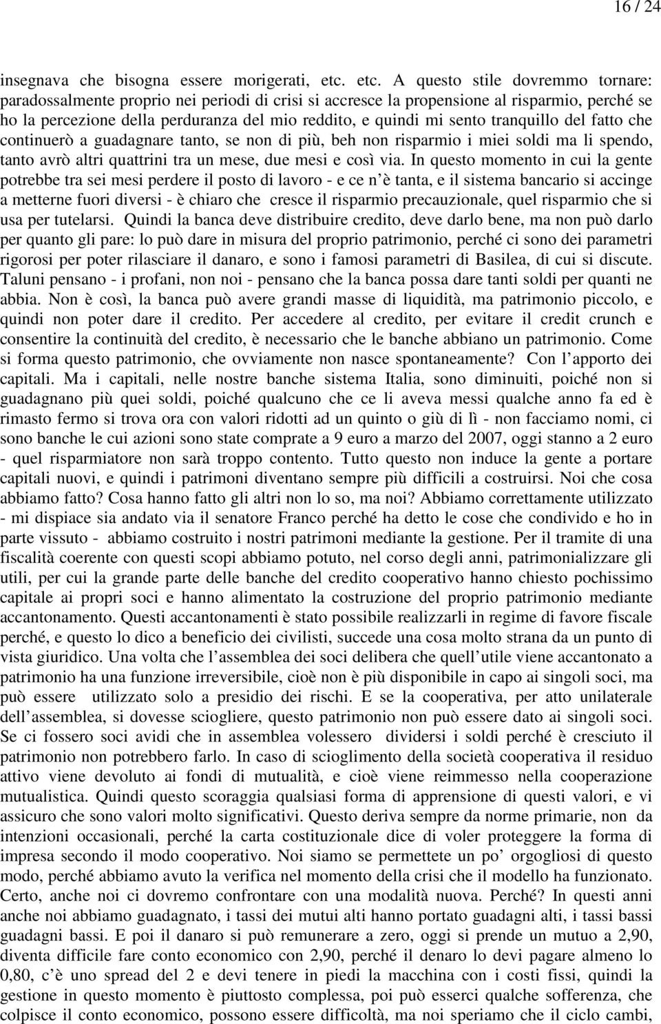 sento tranquillo del fatto che continuerò a guadagnare tanto, se non di più, beh non risparmio i miei soldi ma li spendo, tanto avrò altri quattrini tra un mese, due mesi e così via.