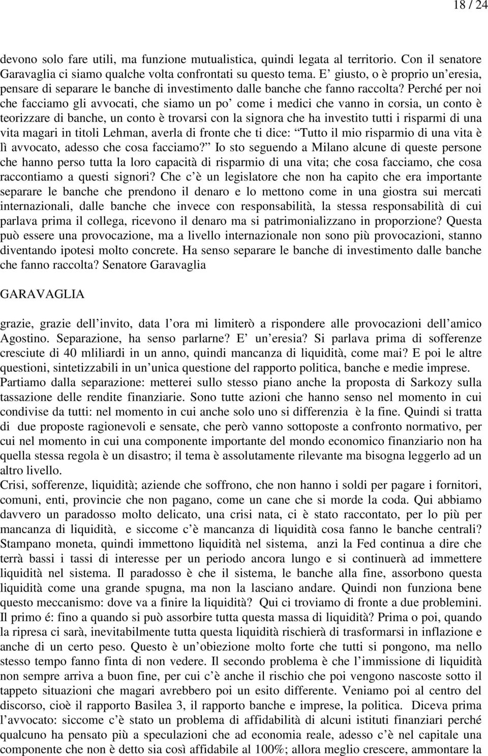 Perché per noi che facciamo gli avvocati, che siamo un po come i medici che vanno in corsia, un conto è teorizzare di banche, un conto è trovarsi con la signora che ha investito tutti i risparmi di