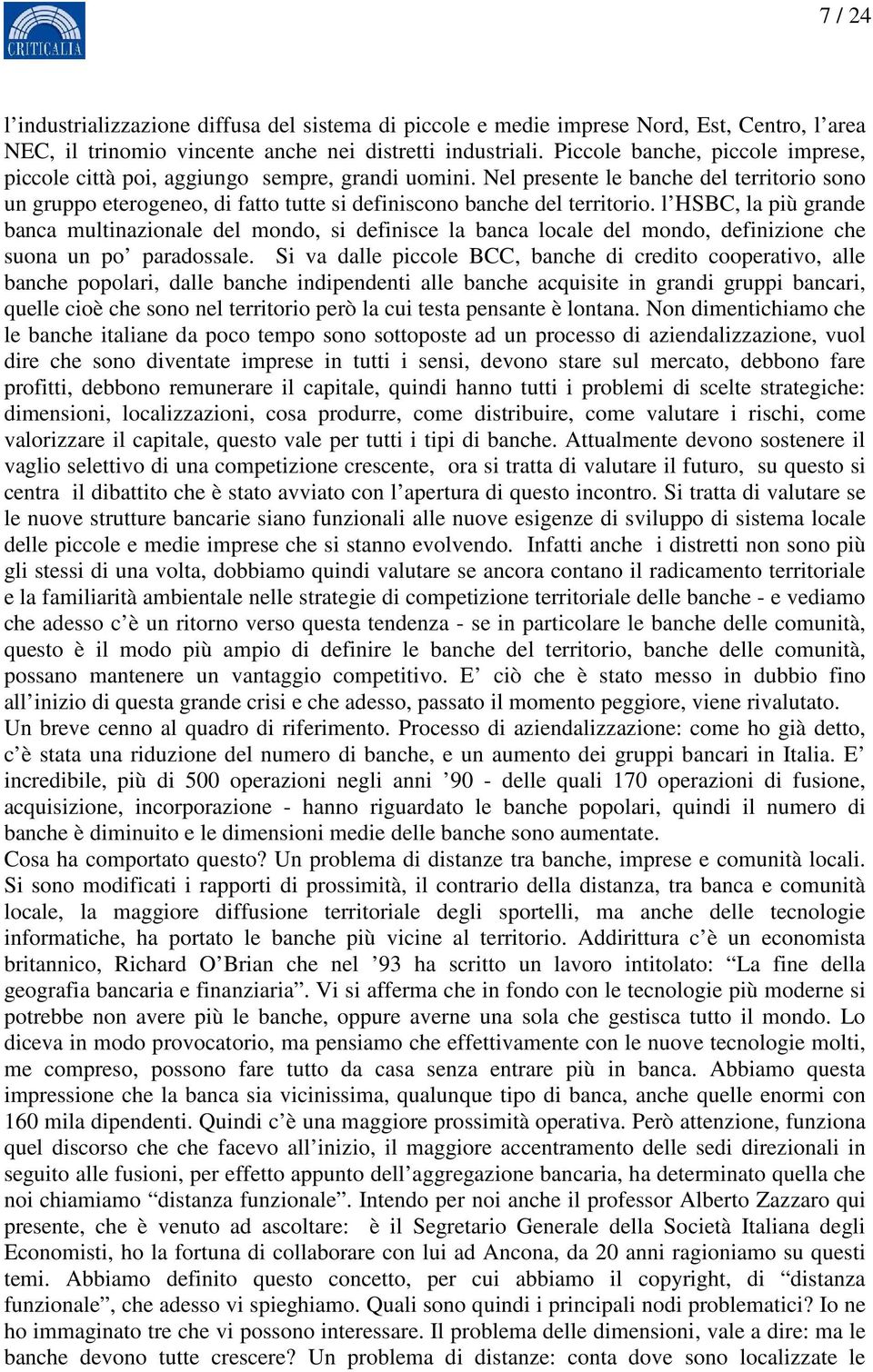 Nel presente le banche del territorio sono un gruppo eterogeneo, di fatto tutte si definiscono banche del territorio.