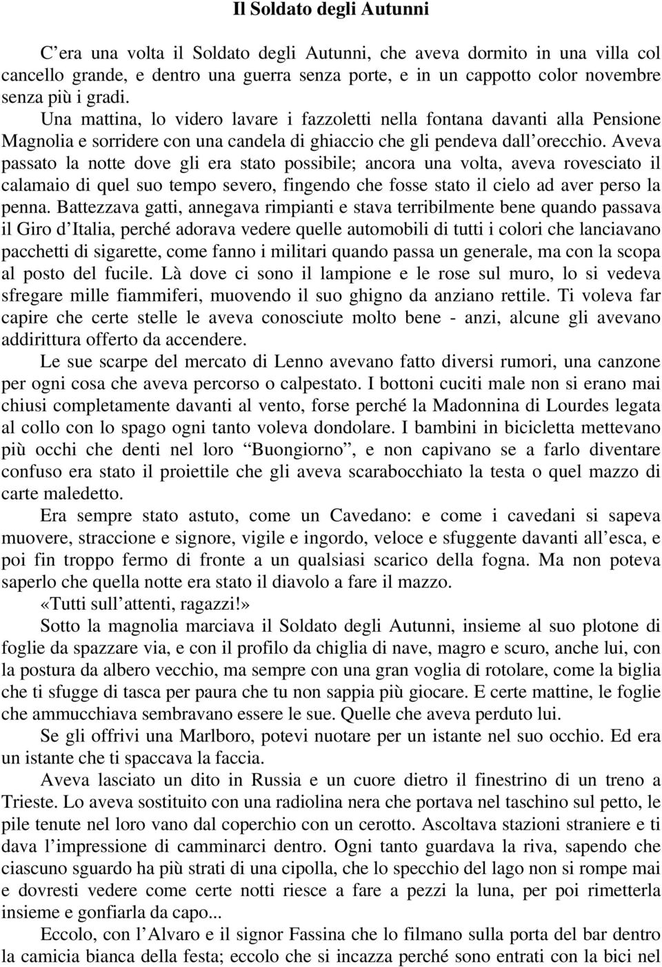 Aveva passato la notte dove gli era stato possibile; ancora una volta, aveva rovesciato il calamaio di quel suo tempo severo, fingendo che fosse stato il cielo ad aver perso la penna.