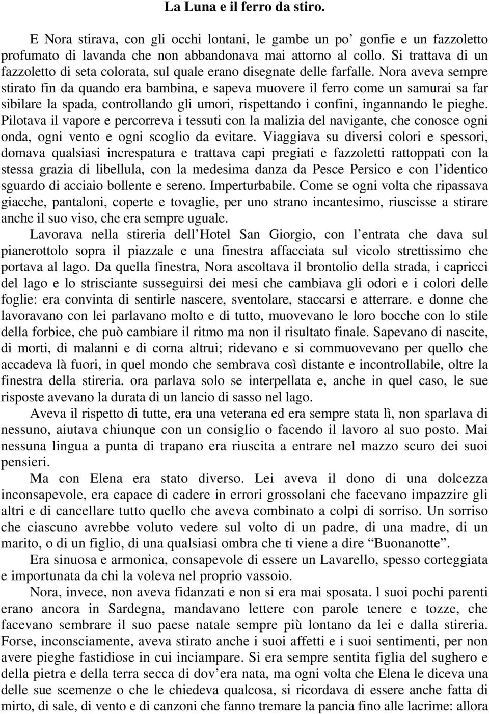 Nora aveva sempre stirato fin da quando era bambina, e sapeva muovere il ferro come un samurai sa far sibilare la spada, controllando gli umori, rispettando i confini, ingannando le pieghe.