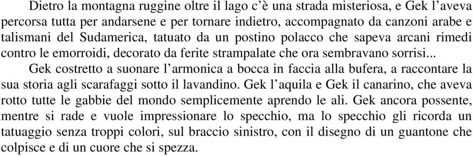 .. Gek costretto a suonare l armonica a bocca in faccia alla bufera, a raccontare la sua storia agli scarafaggi sotto il lavandino.