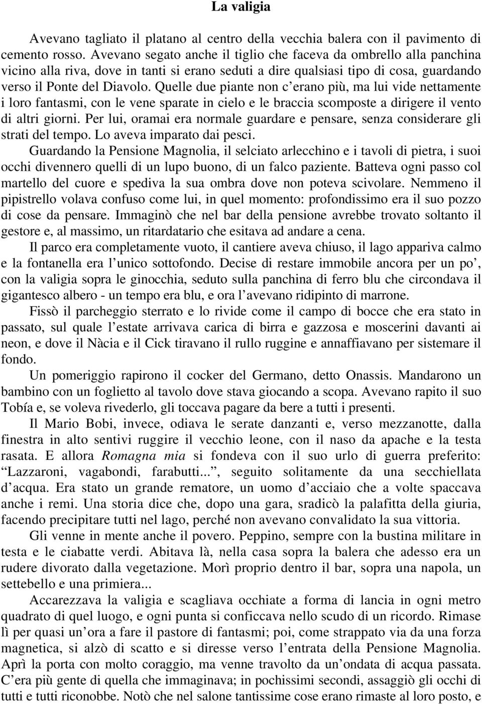 Quelle due piante non c erano più, ma lui vide nettamente i loro fantasmi, con le vene sparate in cielo e le braccia scomposte a dirigere il vento di altri giorni.