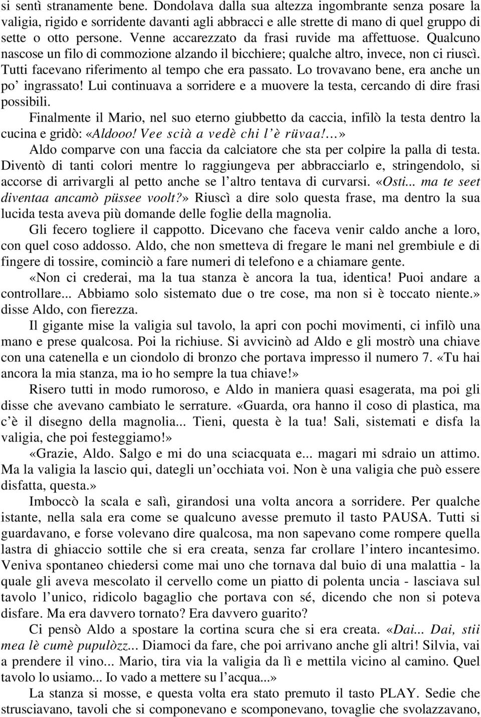 Lo trovavano bene, era anche un po ingrassato! Lui continuava a sorridere e a muovere la testa, cercando di dire frasi possibili.